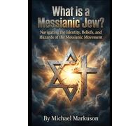 What is a Messianic Jew?: Navigating the Identity, Beliefs, and Hazards of the Messianic Movement