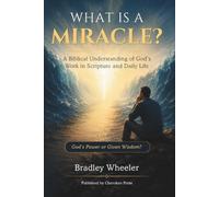 What Is a Miracle?: A Biblical Understanding of God’s Work in Scripture and Daily Life