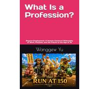 What Is a Profession?: Beyond Employment: A Human-Centered Philosophy of Work, Purpose, and the Future in the Age of AI (THE RUN AT 150 PROJECT)