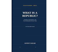 WHAT IS A REPUBLIC?: Freedom, Recognition, and Non-Domination Across Time: 4 (LIFE OF NATIONS)