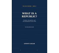WHAT IS A REPUBLIC?: Freedom, Recognition, and Non-Domination Across Time (LIFE OF NATIONS)