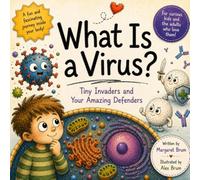 What Is a Virus?: Tiny Invaders and Your Amazing Defenders (What, How, Why - Big Questions for Curious Minds)