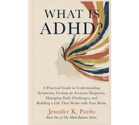 WHAT IS ADHD?: A Practical Guide to Understanding Symptoms, Getting an Accurate Diagnosis, Managing Daily Challenges, and Building a Life That Works with Your Brain (The Mind Balance Series)