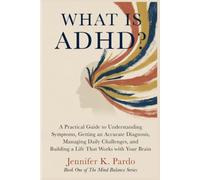 WHAT IS ADHD?: A Practical Guide to Understanding Symptoms, Getting an Accurate Diagnosis, Managing Daily Challenges, and Building a Life That Works with Your Brain (The Mind Balance Series)