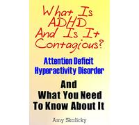 What Is ADHD And Is It Contagious?: Attention Deficit Hyperactivity Disorder And What You Need To Know About It