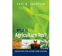 What Is Agriculture For? : Archetypes for Future Food Systems