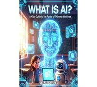 WHAT IS AI?: A Kid’s Guide to the Future of Thinking Machines (STEM Path Series)
