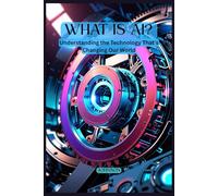 What is AI?: Understanding the Technology That’s Changing Our World