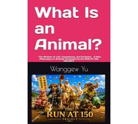 What Is an Animal?: ᅠ The Wisdom of Life, Coexistence, and Evolution ᅠ A New Philosophy of Animals Presented by the RUN AT 150 PROJECT