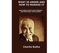 What Is Anger and How to Manage It: How Anger Affects Relationship and Emotional Intelligence