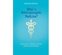 What is Anthroposophic Medicine?: Scientific basis - Therapeutic potential - Prospects for development