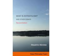 What Is Antinatalism? And Other Essays: Philosophy of Life in Contemporary Society, Second Edition