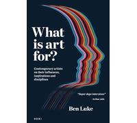 What is art for? : Contemporary artists on their influences, inspirations and disciplines