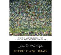 What is art? Studies in the technique and criticism of painting