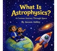 What Is Astrophysics?: A Curious a Journey Through Space