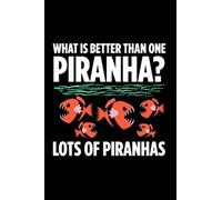 What Is Better Than One Piranha? Many Piranhas: Favorite Animal Piranha Lover Funny Saying, Notebook Lined (6X9 Inches) With 120 Pages