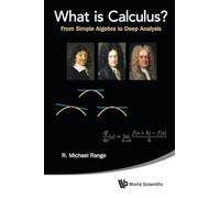 What Is Calculus?: From Simple Algebra To Deep Analysis