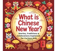 What is Chinese New Year?: Stories, Traditions & Celebrations Explained for Curious Kids | Lunar New Year Children's Book