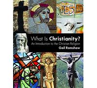 What Is Christianity?: An Introduction to the Christian Religion