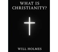What is Christianity ?: An Introduction to the Core Tenets of Orthodox Christianity.