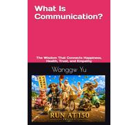 What Is Communication?: The Wisdom That Connects Happiness, Health, Trust, and Empathy (THE RUN AT 150 PROJECT)