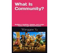 What Is Community?: Building a Healthier, Happier, and Longer Future Through Shared Purpose (THE RUN AT 150 PROJECT)