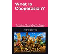 What Is Cooperation?: The Wisdom of Growing Together Through Trust, Consideration, and Communication (THE RUN AT 150 PROJECT)