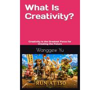 What Is Creativity?: Creativity Is the Greatest Force for Creating the Future (THE RUN AT 150 PROJECT)