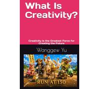 What Is Creativity?: Creativity Is the Greatest Force for Creating the Future (THE RUN AT 150 PROJECT)