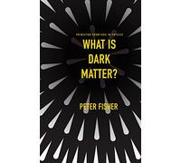 What Is Dark Matter? (Princeton Frontiers in Physics)