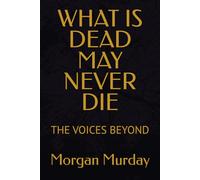 WHAT IS DEAD MAY NEVER DIE: THE VOICES BEYOND