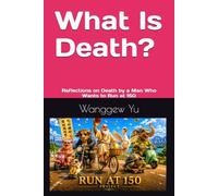 What Is Death?: Reflections on Death by a Man Who Wants to Run at 150 (THE RUN AT 150 PROJECT)