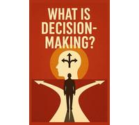 What is decision-making?: A Journey into the Psychology, Strategy, and Soul of Choice (The Hidden Power Behind Every Yes and No)