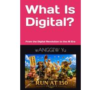 What Is Digital?: From the Digital Revolution to the AI Era (THE RUN AT 150 PROJECT)