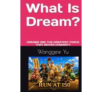 What Is Dream?: DREAMS ARE THE GREATEST FORCE THAT MOVES HUMANITY (THE RUN AT 150 PROJECT)