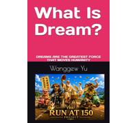 What Is Dream?: DREAMS ARE THE GREATEST FORCE THAT MOVES HUMANITY (THE RUN AT 150 PROJECT)
