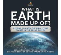 What Is Earth Made up Of? Getting to Know the Only Living Planet in the Solar System | Educational Book for Kindergarten | Children's Books on Science, Nature & How It Works