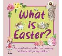 What Is Easter?: An Introduction to the True Meaning of Easter for Young Children