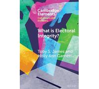 What is Electoral Integrity?: Conceptualising Election Quality in an Age of Complexity (Elements in Campaigns and Elections)