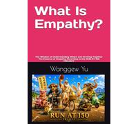 What Is Empathy?: The Wisdom of Understanding Others and Growing Together The Essence of Empathy According to the RUN AT 150 PROGRAM (RUN AT 150 PROJECT)