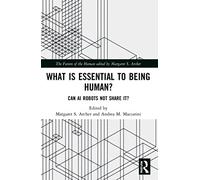 What is Essential to Being Human?: Can AI Robots Not Share It? (The Future of the Human)