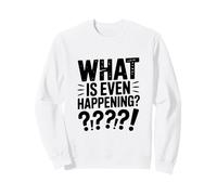 What Is Even Happening? Confused Funny Meme Sweatshirt