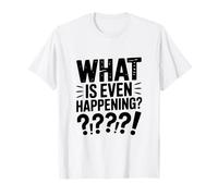 What is Even Happening? Confused Funny Meme T-Shirt