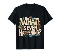 What is Even Happening Confused Sarcastic Random ||- T-Shirt