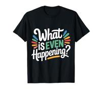 What is Even Happening Confused Sarcastic Random - T-Shirt