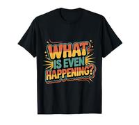 What is Even Happening Confused Sarcastic Random - T-Shirt