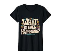 What is Even Happening Confused Sarcastic Random ||- Value Graphic T-Shirt, Women, Black, S