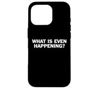 What Is Even Happening Funny Confused Quote Sarcasm Humor Case for iPhone 16 Pro