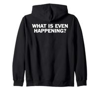 What Is Even Happening Funny Confused Quote Sarcasm Humor Zip Hoodie
