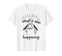 What is Even Happening Meme Funny Memes Saying Quotes Cool T-Shirt